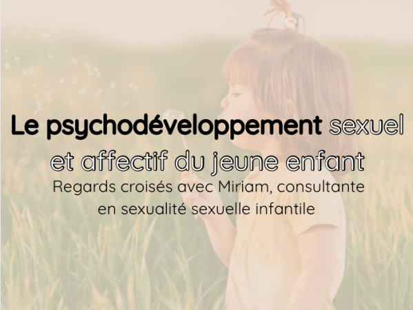 Regards croisés : le psychodéveloppement sexuel et affectif de&nbsp;l&rsquo;enfant